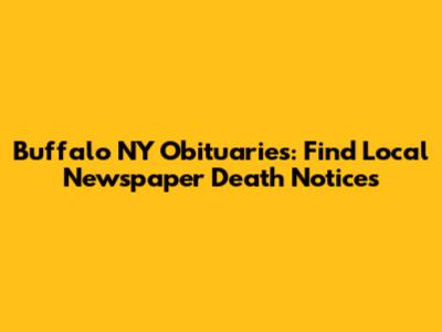 Buffalo NY Obituaries: Find Local Newspaper Death Notices