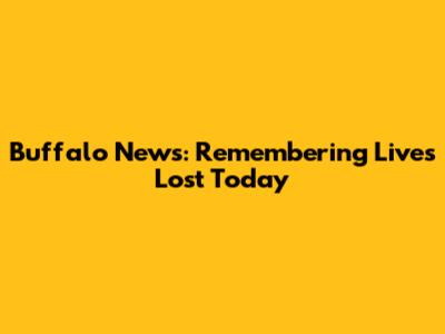 Buffalo News: Remembering Lives Lost Today