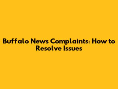 Buffalo News Complaints: How to Resolve Issues