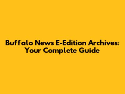 Buffalo News E-Edition Archives: Your Complete Guide