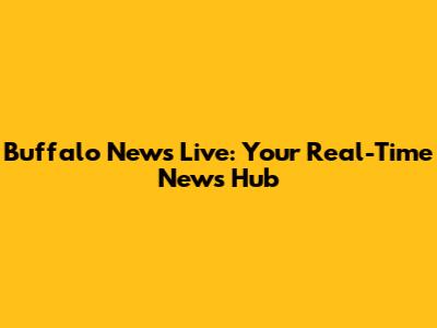 Buffalo News Live: Your Real-Time News Hub