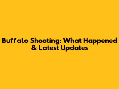 Buffalo Shooting: What Happened & Latest Updates