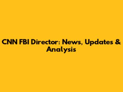 CNN FBI Director: News, Updates & Analysis
