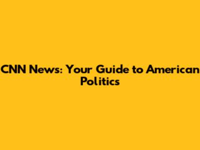 CNN News: Your Guide to American Politics