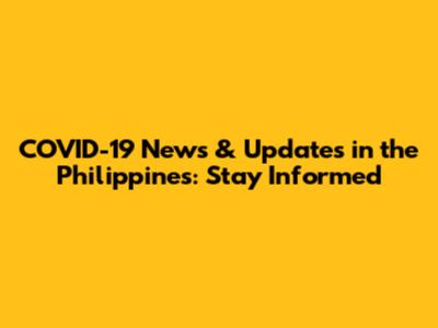 COVID-19 News & Updates in the Philippines: Stay Informed