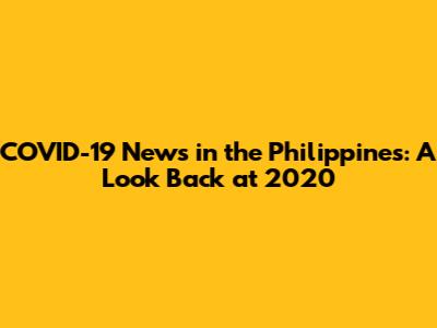 COVID-19 News in the Philippines: A Look Back at 2020