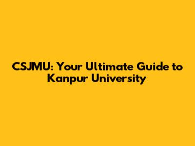 CSJMU: Your Ultimate Guide to Kanpur University