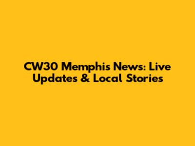 CW30 Memphis News: Live Updates & Local Stories
