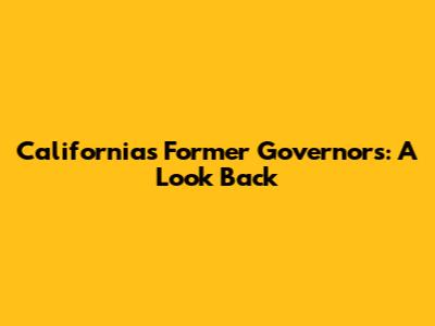 California's Former Governors: A Look Back