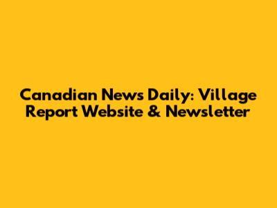 Canadian News Daily: Village Report Website & Newsletter