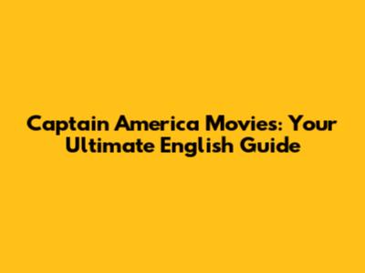 Captain America Movies: Your Ultimate English Guide
