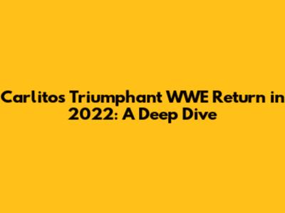 Carlito's Triumphant WWE Return in 2022: A Deep Dive