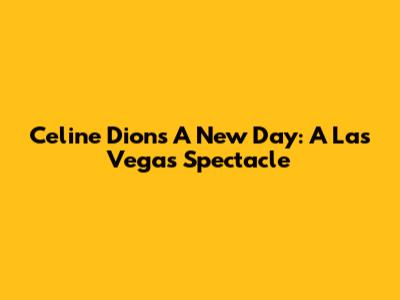 Celine Dion's A New Day: A Las Vegas Spectacle
