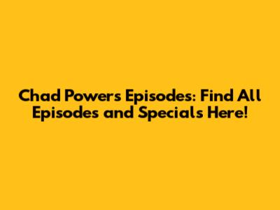 Chad Powers Episodes: Find All Episodes and Specials Here!