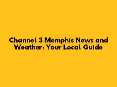 Channel 3 Memphis News and Weather: Your Local Guide