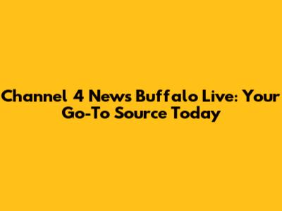 Channel 4 News Buffalo Live: Your Go-To Source Today