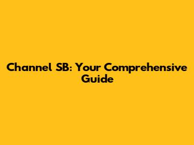 Channel SB: Your Comprehensive Guide
