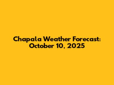 Chapala Weather Forecast: October 10, 2025