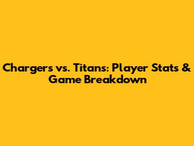 Chargers vs. Titans: Player Stats & Game Breakdown