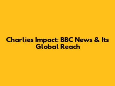 Charlie's Impact: BBC News & Its Global Reach