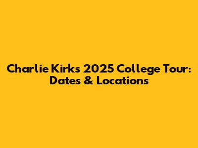 Charlie Kirk's 2025 College Tour: Dates & Locations