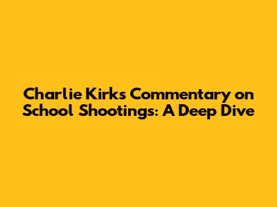 Charlie Kirk's Commentary on School Shootings: A Deep Dive