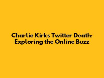 Charlie Kirk's Twitter Death: Exploring the Online Buzz