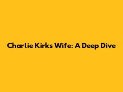 Charlie Kirk's Wife: A Deep Dive