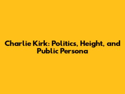 Charlie Kirk: Politics, Height, and Public Persona