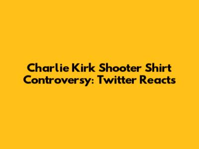 Charlie Kirk Shooter Shirt Controversy: Twitter Reacts
