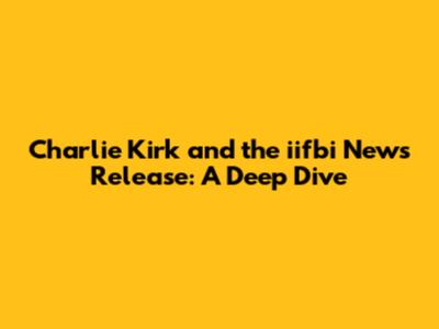 Charlie Kirk and the iifbi News Release: A Deep Dive