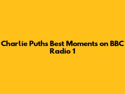 Charlie Puth's Best Moments on BBC Radio 1