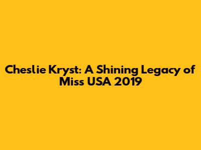 Cheslie Kryst: A Shining Legacy of Miss USA 2019