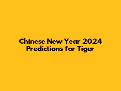 Chinese New Year 2024 Predictions for Tiger