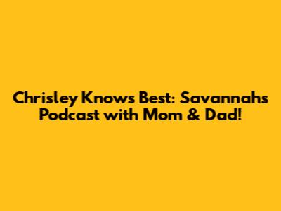 Chrisley Knows Best: Savannah's Podcast with Mom & Dad!