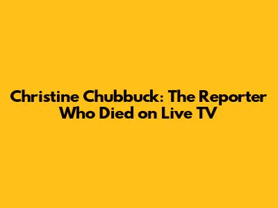 Christine Chubbuck: The Reporter Who Died on Live TV