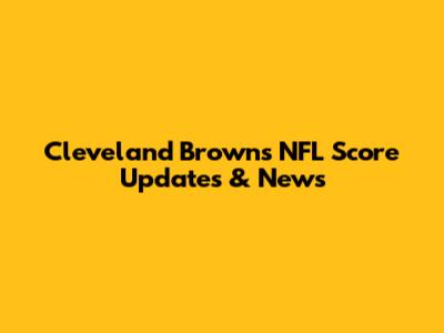 Cleveland Browns NFL Score Updates & News