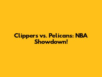 Clippers vs. Pelicans: NBA Showdown!