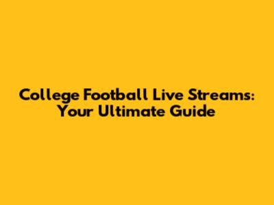 College Football Live Streams: Your Ultimate Guide