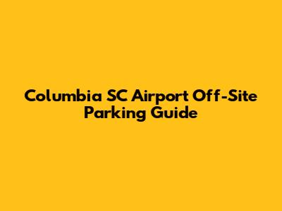 Columbia SC Airport Off-Site Parking Guide