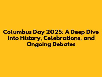 Columbus Day 2025: A Deep Dive into History, Celebrations, and Ongoing Debates