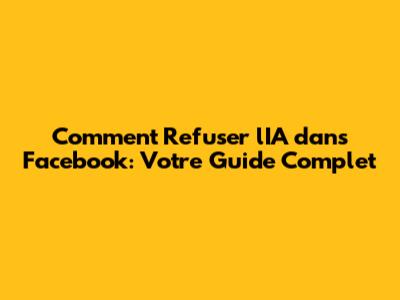 Comment Refuser l'IA dans Facebook: Votre Guide Complet
