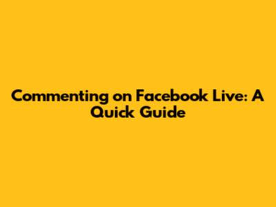 Commenting on Facebook Live: A Quick Guide