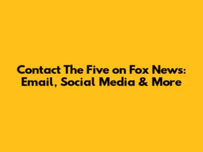 Contact The Five on Fox News: Email, Social Media & More