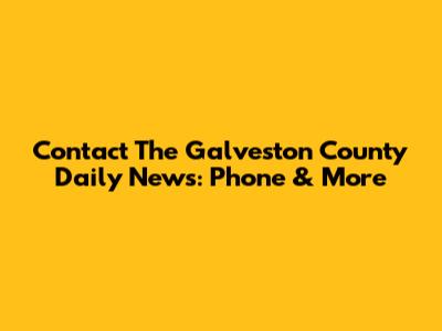 Contact The Galveston County Daily News: Phone & More