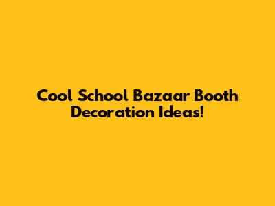 Cool School Bazaar Booth Decoration Ideas!