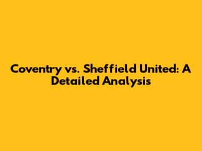 Coventry vs. Sheffield United: A Detailed Analysis