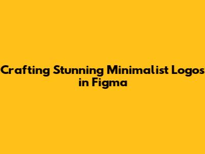 Crafting Stunning Minimalist Logos in Figma