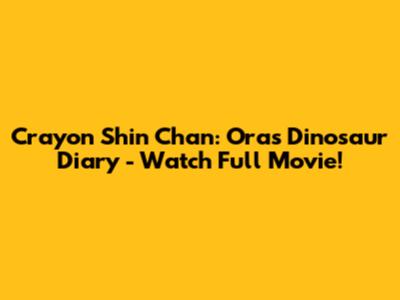 Crayon Shin Chan: Ora's Dinosaur Diary - Watch Full Movie!