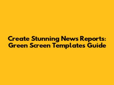 Create Stunning News Reports: Green Screen Templates Guide